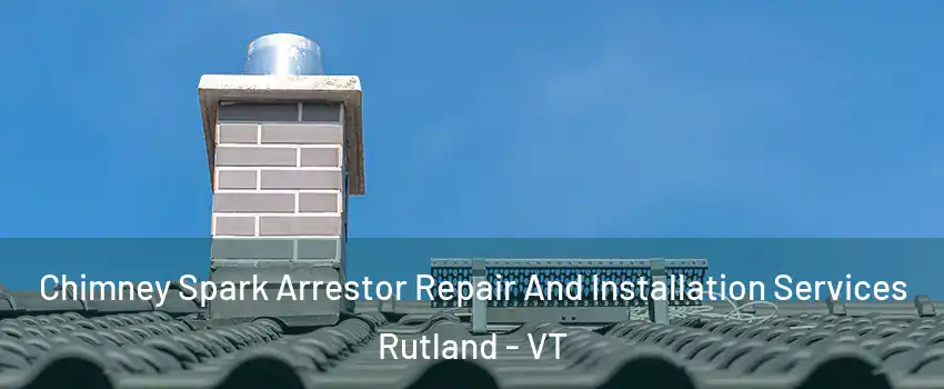  Chimney Spark Arrestor Repair And Installation Services Rutland - VT