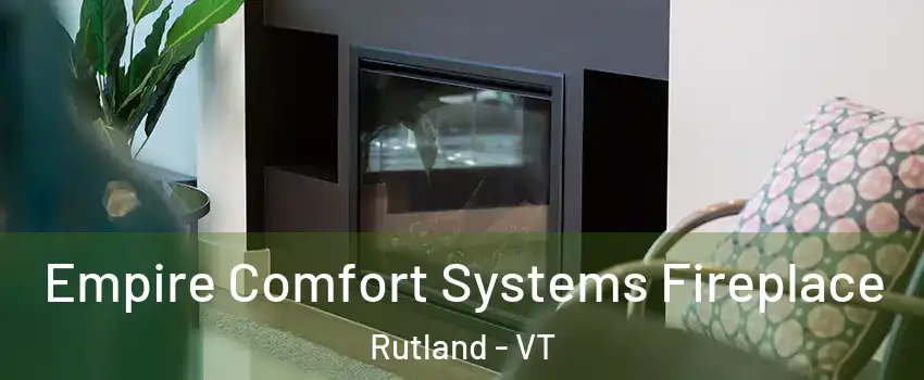  Empire Comfort Systems Fireplace Rutland - VT
