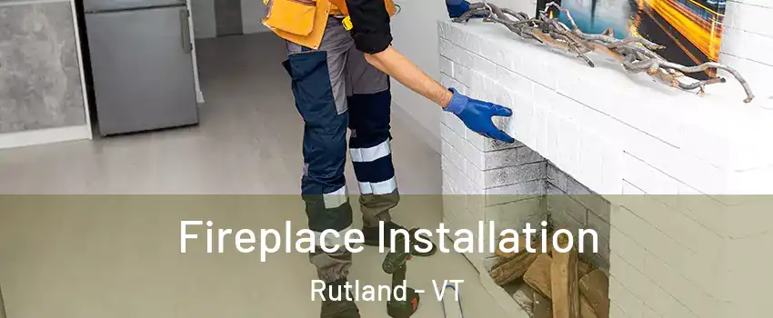  Fireplace Installation Rutland - VT