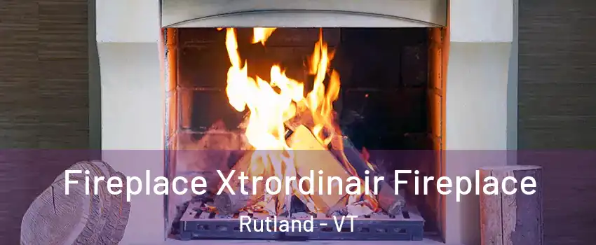  Fireplace Xtrordinair Fireplace Rutland - VT