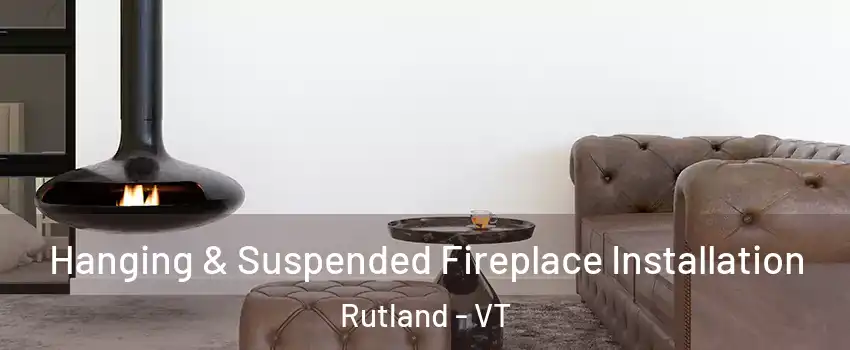  Hanging & Suspended Fireplace Installation Rutland - VT
