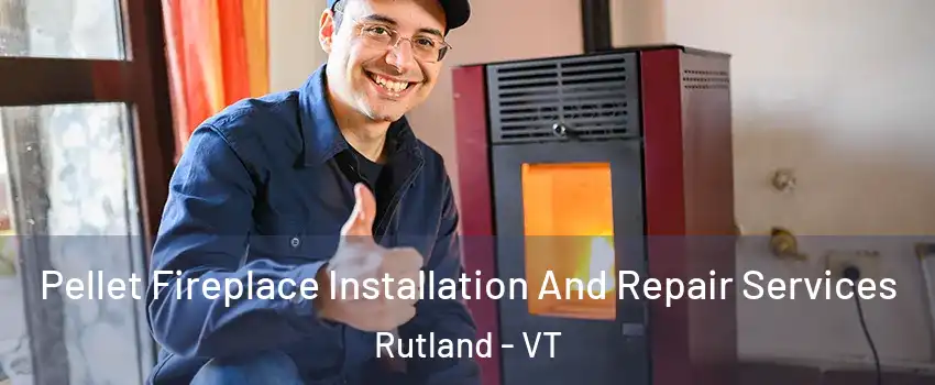  Pellet Fireplace Installation And Repair Services Rutland - VT
