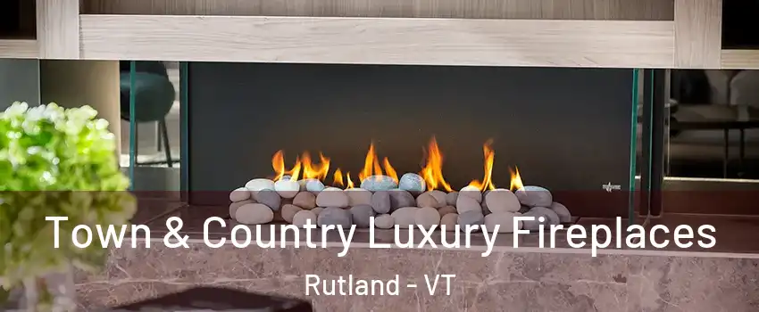  Town & Country Luxury Fireplaces Rutland - VT