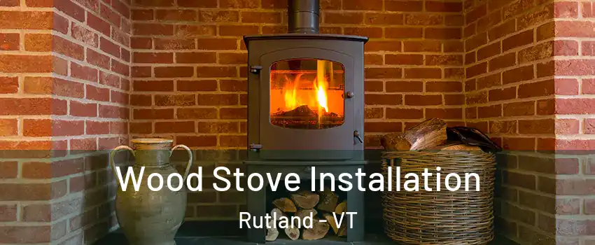  Wood Stove Installation Rutland - VT